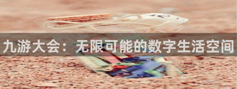 彩客网4开户：九游大会：无限可能的数字生活空间