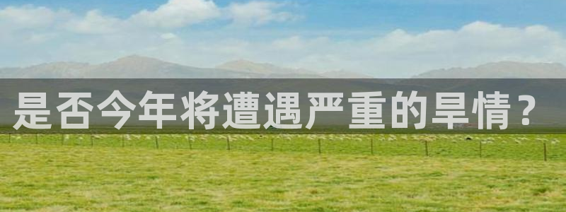 彩客网体育平台注册：是否今年将遭遇严重的旱情？