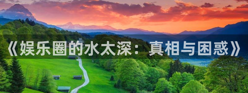 彩客网体育热门赛事有哪些：《娱乐圈的水太深：真相与困惑》