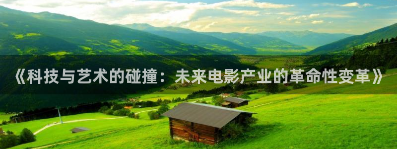 彩客网体育和杏耀是哪个公司的：《科技与艺术的碰撞：未来电影产业的革命性变革》