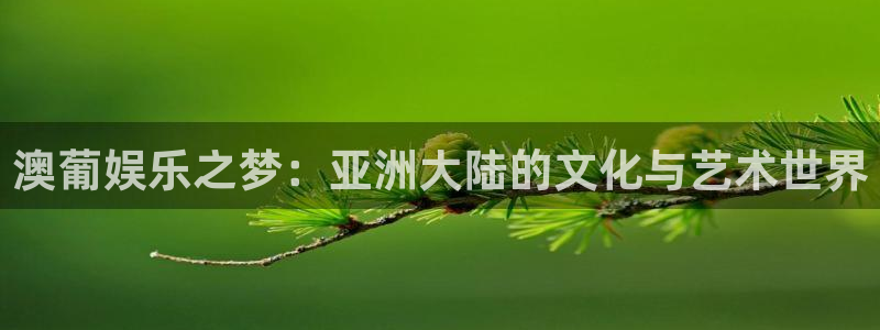 彩客网体育官网登录：澳葡娱乐之梦：亚洲大陆的文化与艺术世界