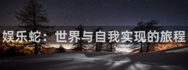 彩客网登录界面入口：娱乐蛇：世界与自我实现的旅程